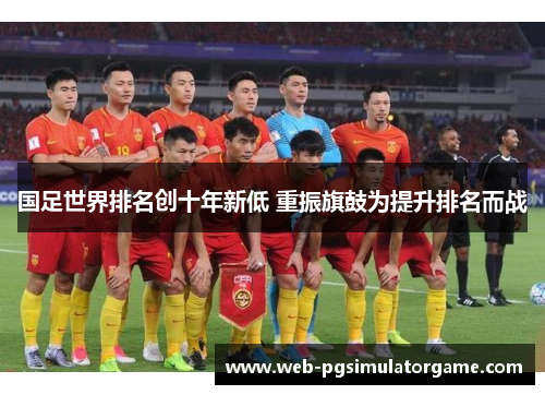 国足世界排名创十年新低 重振旗鼓为提升排名而战