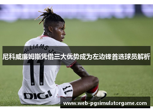尼科威廉姆斯凭借三大优势成为左边锋首选球员解析