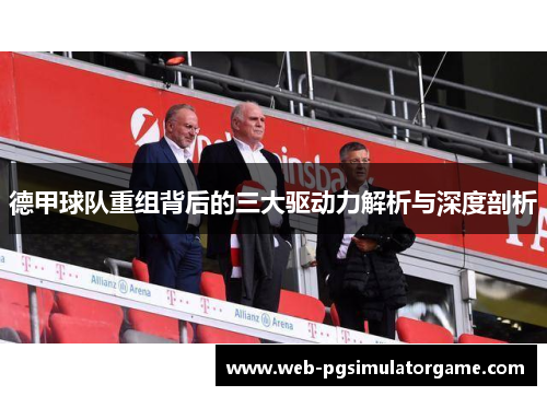 德甲球队重组背后的三大驱动力解析与深度剖析
