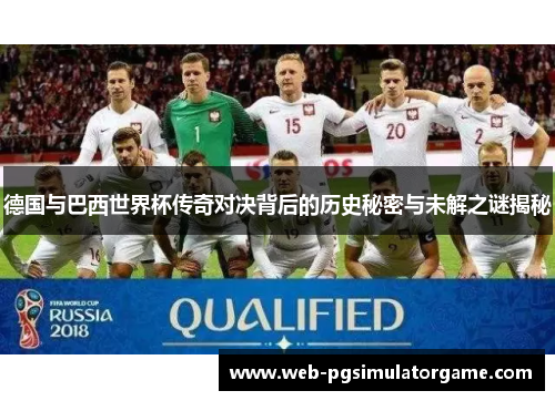 德国与巴西世界杯传奇对决背后的历史秘密与未解之谜揭秘