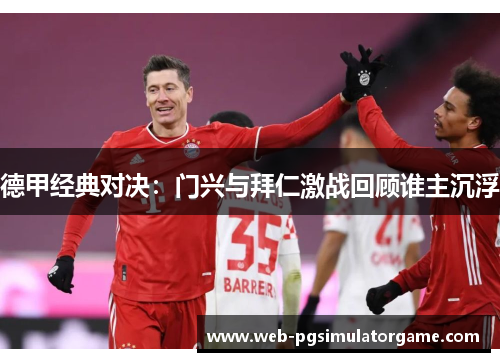 德甲经典对决：门兴与拜仁激战回顾谁主沉浮