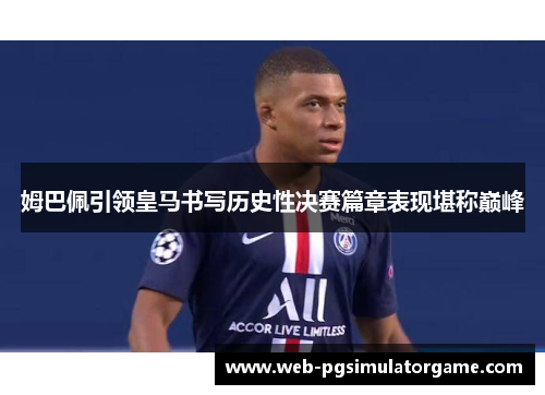 姆巴佩引领皇马书写历史性决赛篇章表现堪称巅峰