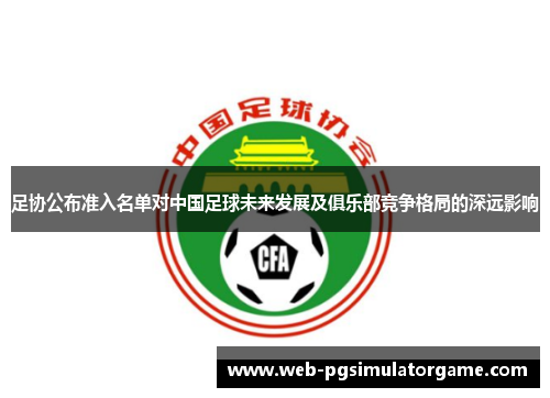 足协公布准入名单对中国足球未来发展及俱乐部竞争格局的深远影响 足协公布准入名单对中国足球未来发展及俱乐部竞争格局的深远影响