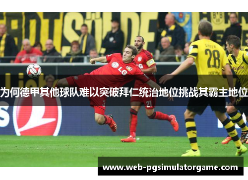 为何德甲其他球队难以突破拜仁统治地位挑战其霸主地位