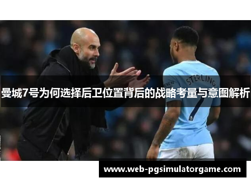曼城7号为何选择后卫位置背后的战略考量与意图解析