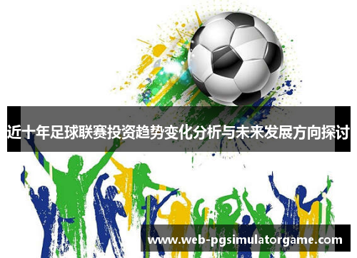 近十年足球联赛投资趋势变化分析与未来发展方向探讨