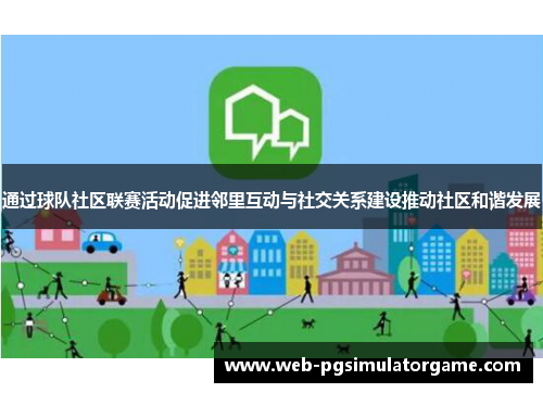 通过球队社区联赛活动促进邻里互动与社交关系建设推动社区和谐发展 通过球队社区联赛活动促进邻里互动与社交关系建设推动社区和谐发展